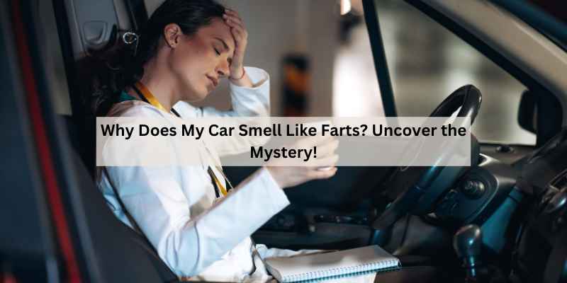 Why Does My Car Smell Like Farts