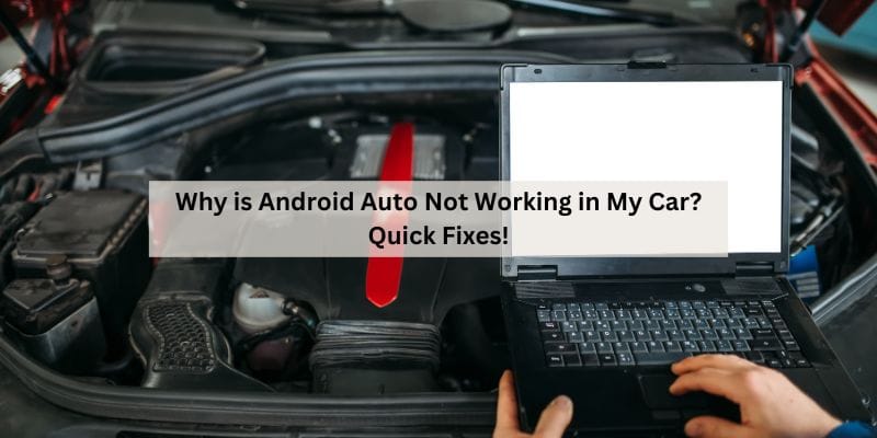 Why is Android Auto Not Working in My Car