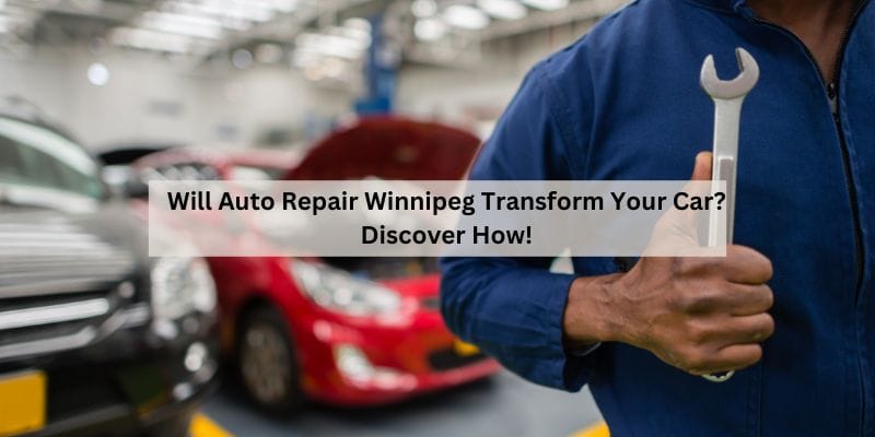 Will Auto Repair Winnipeg Transform Your Car