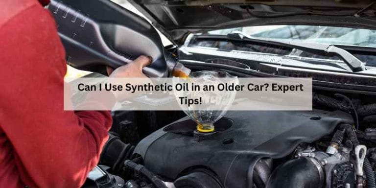 Can I Use Synthetic Oil in an Older Car