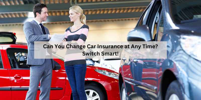 Can You Change Car Insurance at Any Time