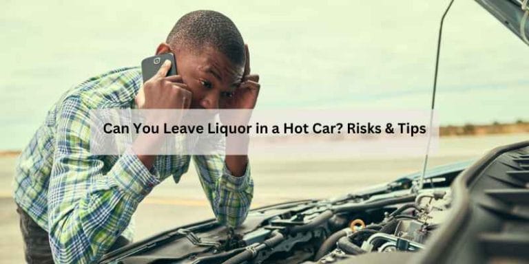 Can You Leave Liquor in a Hot Car