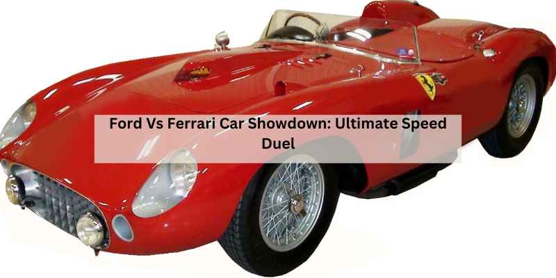 Ford Vs Ferrari Car Showdown