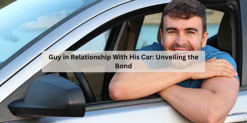 Guy in Relationship With His Car