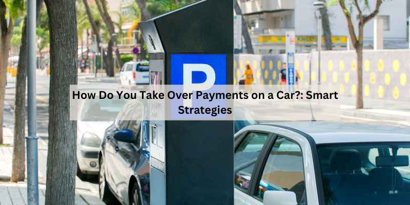 How Do You Take Over Payments on a Car