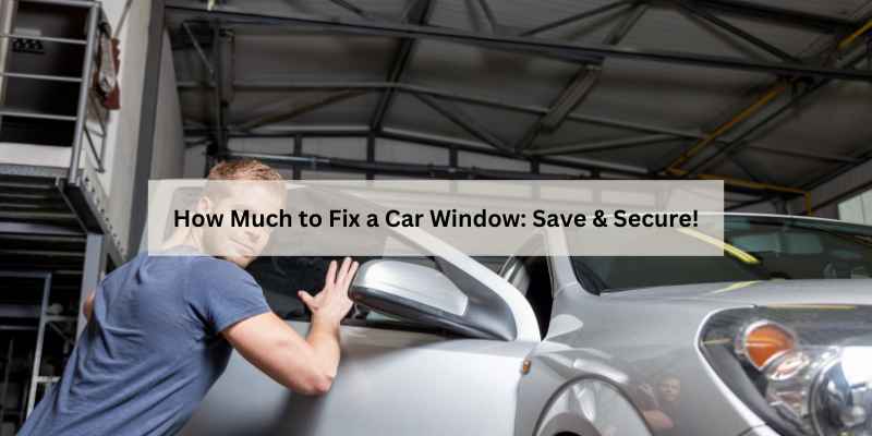 How Much to Fix a Car Window