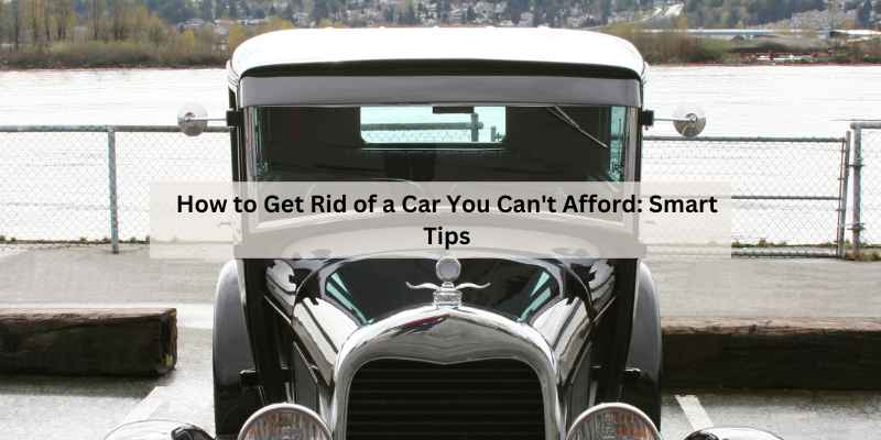 How to Get Rid of a Car You Can't Afford