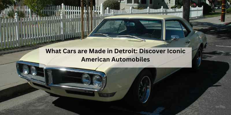 What Cars are Made in Detroit