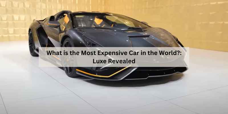 What is the Most Expensive Car in the World