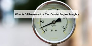 What is Oil Pressure in a Car: Crucial Engine Insights