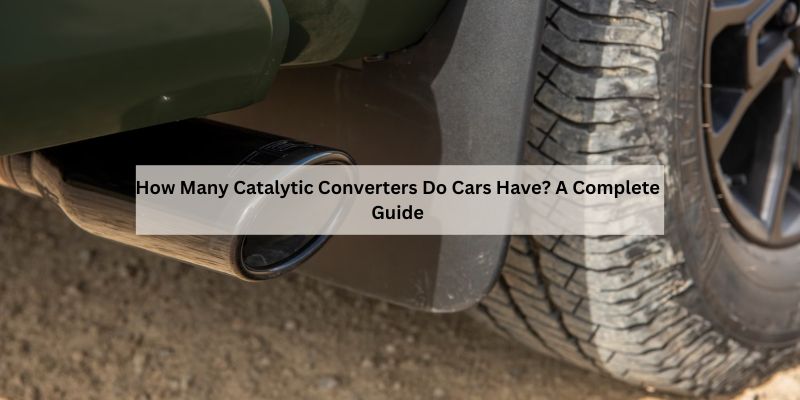 How Many Catalytic Converters Do Cars Have? A Complete Guide