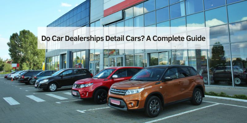 Do Car Dealerships Detail Cars