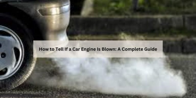 How to Tell If a Car Engine Is Blown: A Complete Guide