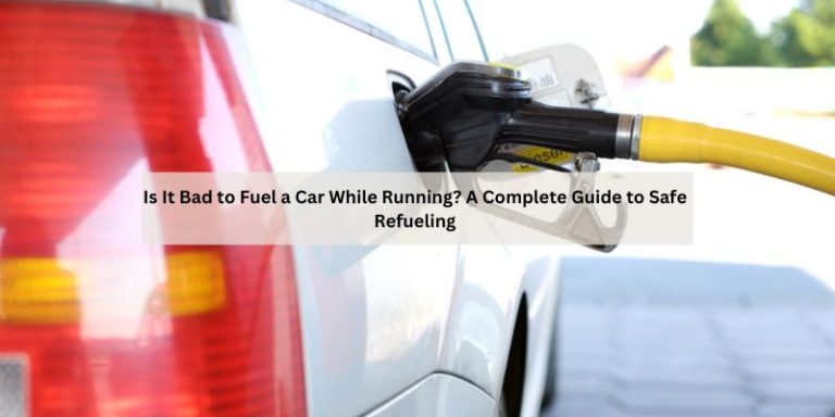 Is It Bad to Fuel a Car While Running