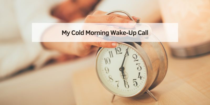 My Cold Morning Wake-Up Call