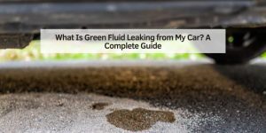 What Is Green Fluid Leaking from My Car? A Complete Guide