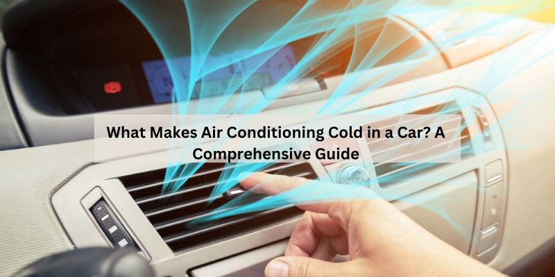 What Makes Air Conditioning Cold in a Car