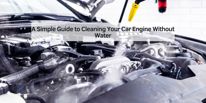 A Simple Guide to Cleaning Your Car Engine Without Water