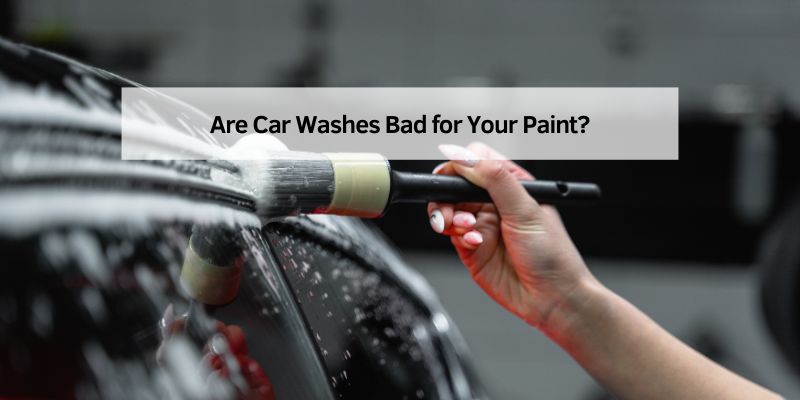 Are Car Washes Bad for Your Paint