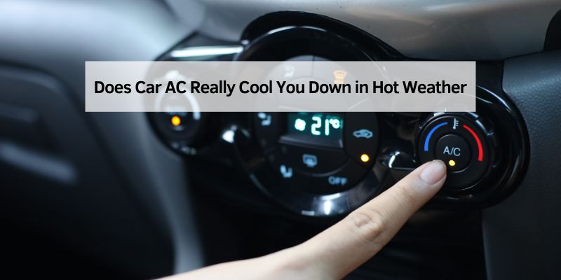 Does Car AC Really Cool You Down in Hot Weather