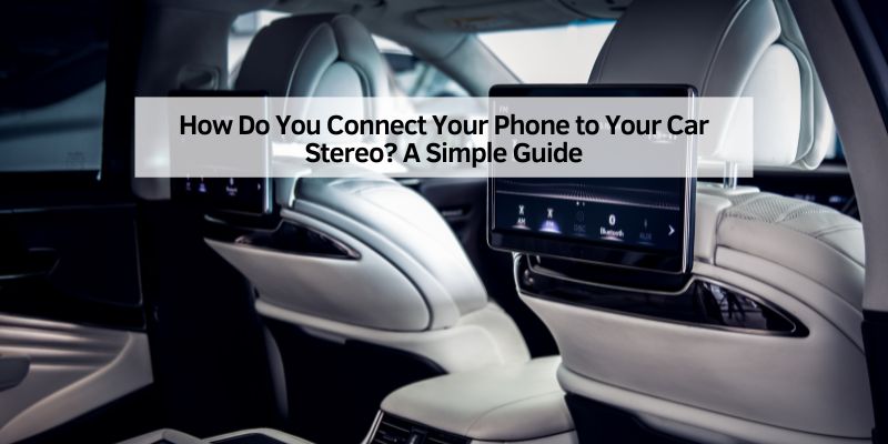 How Do You Connect Your Phone to Your Car Stereo