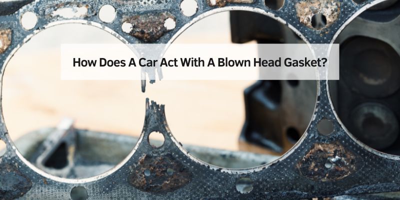How Does A Car Act With A Blown Head Gasket