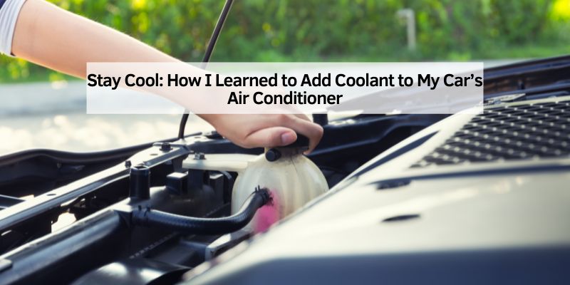 How I Learned to Add Coolant to My Car’s Air Conditioner