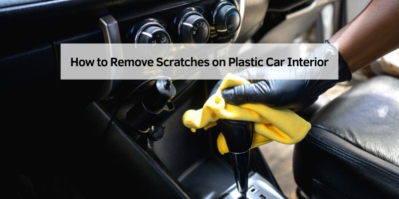 How to Remove Scratches on Plastic Car Interior