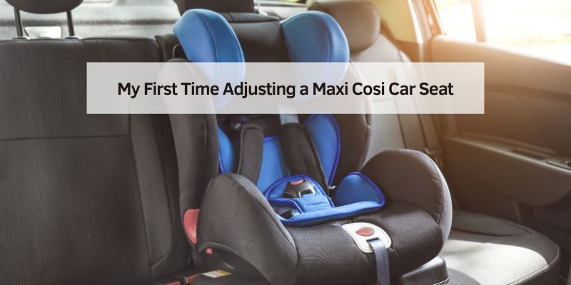 My First Time Adjusting a Maxi Cosi Car Seat