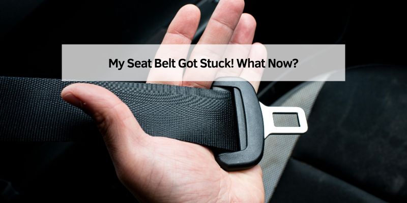 My Seat Belt Got Stuck